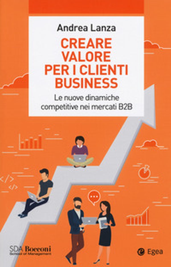 Creare valore per i clienti business. Le nuove dinamiche competitive nei mercati B2B - Librerie.coop Creare valore per i clienti business. Le nuove dinamiche competitive nei mercati B2B - Librerie.coop