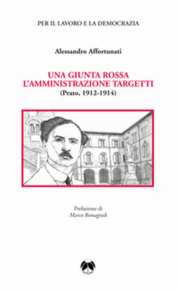 Una giunta rossa. L'amministrazione Targetti (Prato 1912-1914) - Librerie.coop Una giunta rossa. L'amministrazione Targetti (Prato 1912-1914) - Librerie.coop