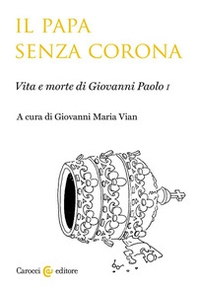 Il papa senza corona. Vita e morte di Giovanni Paolo I - Librerie.coop