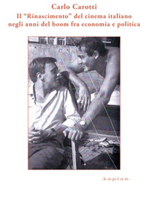 Il «Rinascimento» del cinema italiano negli anni del boom fra economia e politica - Librerie.coop Il «Rinascimento» del cinema italiano negli anni del boom fra economia e politica - Librerie.coop