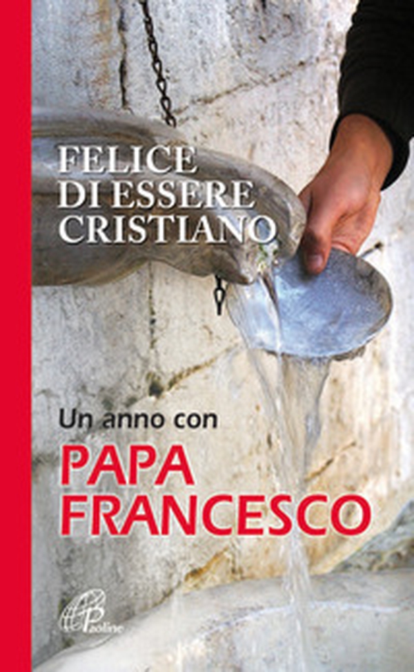 Felice di essere cristiano. Un anno con Papa Francesco - Librerie.coop Felice di essere cristiano. Un anno con Papa Francesco - Librerie.coop