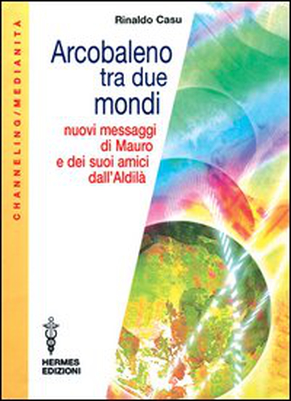 Arcobaleno tra due mondi. Nuovi messaggi di Mauro e dei suoi amici dall'aldilà - Librerie.coop Arcobaleno tra due mondi. Nuovi messaggi di Mauro e dei suoi amici dall'aldilà - Librerie.coop