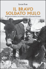 Il bravo soldato mulo. Storie di uomini e animali nella grande guerra - Librerie.coop