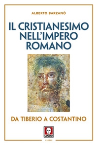 Il cristianesimo nell'Impero romano da Tiberio a Costantino - Librerie.coop