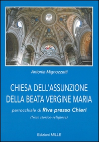 Chiesa dell'Assunzione della Beata Vergine Maria. Parrocchiale di Riva presso Chieri (note storico-religiose) - Librerie.coop
