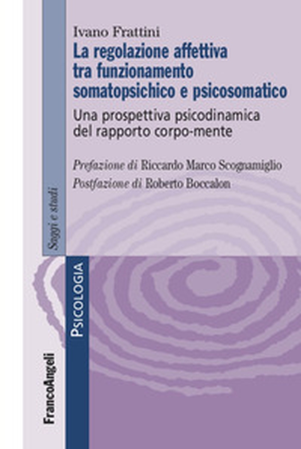 La regolazione affettiva tra funzionamento somatopsichico e psicosomatico. Una prospettiva psicodinamica del rapporto corpo-mente - Librerie.coop La regolazione affettiva tra funzionamento somatopsichico e psicosomatico. Una prospettiva psicodinamica del rapporto corpo-mente - Librerie.coop