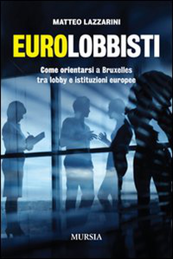 Eurolobbisti. Come orientarsi a Bruxelles tra lobby e istituzioni europee - Librerie.coop Eurolobbisti. Come orientarsi a Bruxelles tra lobby e istituzioni europee - Librerie.coop