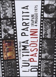L'ultima partita di Pasolini. Trapani, 4 maggio 1975 - Librerie.coop