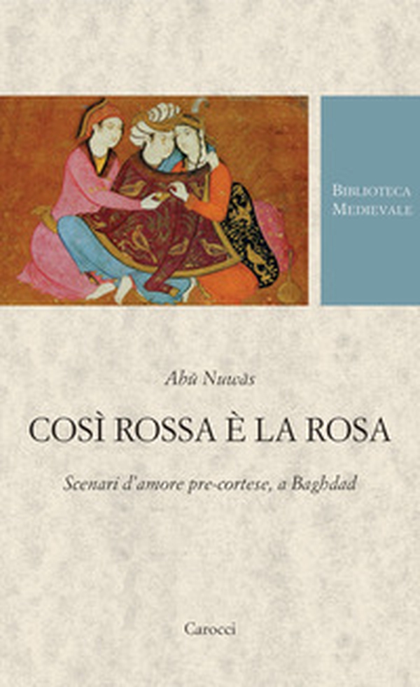 Così rossa è la rosa. Scenari d'amore pre-cortese, a Baghdad. Testo arabo a fronte - Librerie.coop Così rossa è la rosa. Scenari d'amore pre-cortese, a Baghdad. Testo arabo a fronte - Librerie.coop