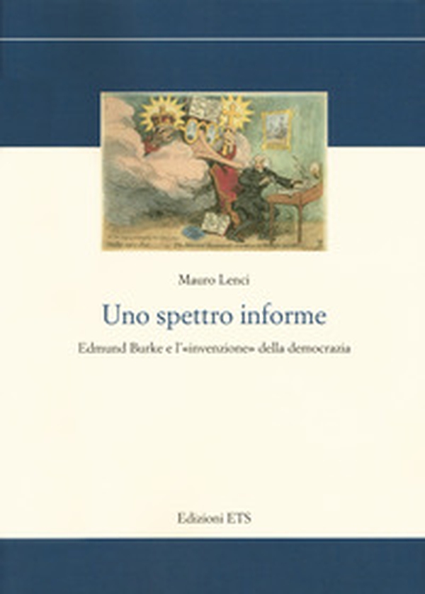 Uno spettro informe. Edmund Burke e l'«invenzione» della democrazia - Librerie.coop Uno spettro informe. Edmund Burke e l'«invenzione» della democrazia - Librerie.coop