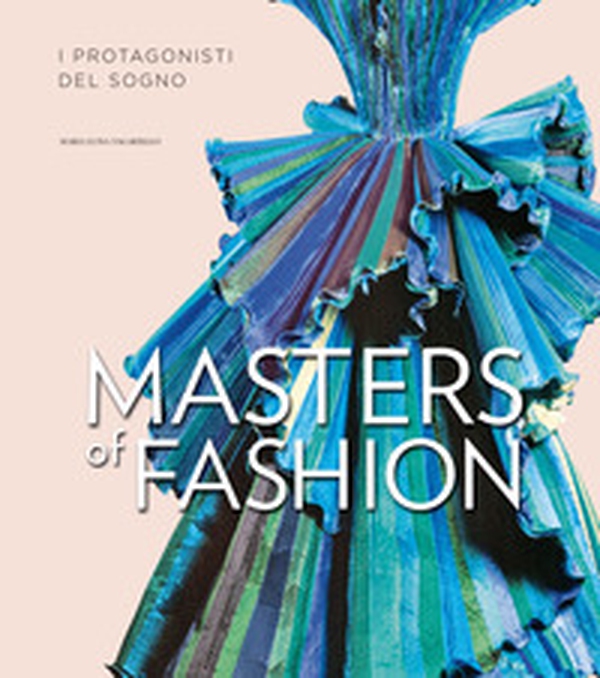 Masters of fashion. I protagonisti del sogno - Librerie.coop Masters of fashion. I protagonisti del sogno - Librerie.coop