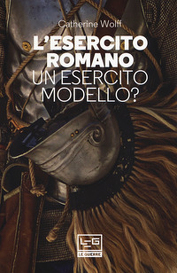 L'esercito romano. Un esercito modello? - Librerie.coop L'esercito romano. Un esercito modello? - Librerie.coop