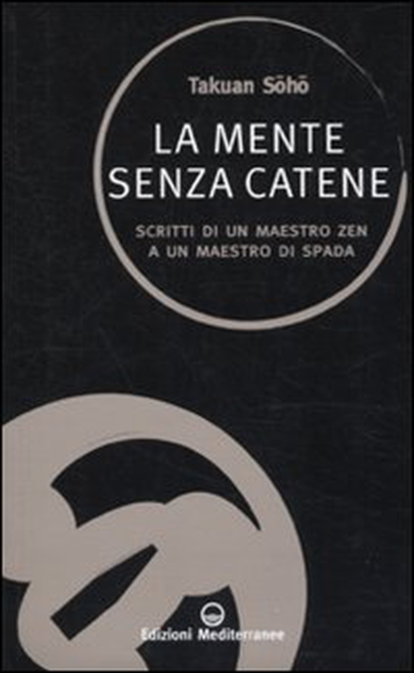 La mente senza catene. Scritti di un maestro Zen a un maestro di spada - Librerie.coop La mente senza catene. Scritti di un maestro Zen a un maestro di spada - Librerie.coop