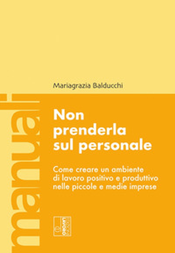 Non prenderla sul personale. Come creare un ambiente di lavoro positivo e produttivo nelle piccole e medie imprese - Librerie.coop Non prenderla sul personale. Come creare un ambiente di lavoro positivo e produttivo nelle piccole e medie imprese - Librerie.coop