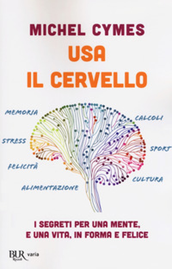 Usa il cervello. I segreti per una mente, e una vita, in forma e felice - Librerie.coop Usa il cervello. I segreti per una mente, e una vita, in forma e felice - Librerie.coop