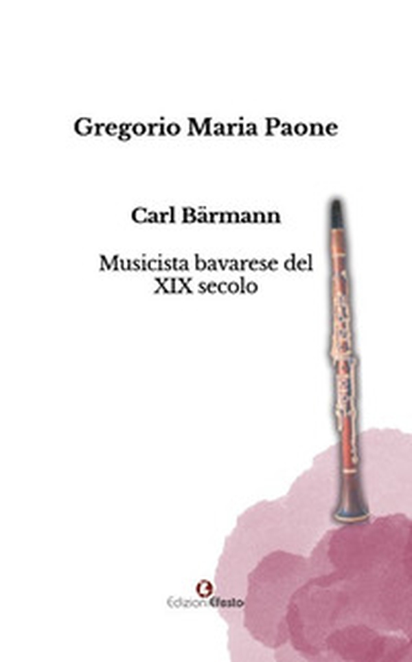 Carl Bärmann. Musicista bavarese del XIX secolo - Librerie.coop Carl Bärmann. Musicista bavarese del XIX secolo - Librerie.coop