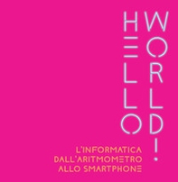 Hello world! L'informatica dall'aritmometro allo smartphone - Librerie.coop