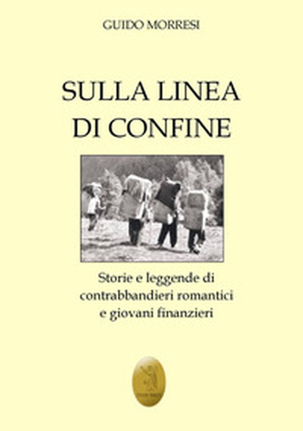 Sulla linea di confine. Storie e leggende di contrabbandieri romantici e giovani finanzieri - Librerie.coop Sulla linea di confine. Storie e leggende di contrabbandieri romantici e giovani finanzieri - Librerie.coop