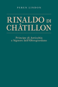 Rinaldo di Châtillon. Principe di Antiochia e Signore dell'Oltregiordano - Librerie.coop