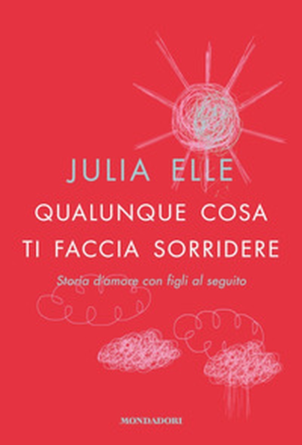 Qualunque cosa ti faccia sorridere. Storia d'amore con figli al seguito - Librerie.coop Qualunque cosa ti faccia sorridere. Storia d'amore con figli al seguito - Librerie.coop
