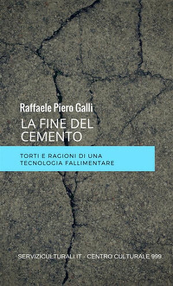 La fine del cemento. Torti e ragioni di una tecnologia fallimentare - Librerie.coop La fine del cemento. Torti e ragioni di una tecnologia fallimentare - Librerie.coop