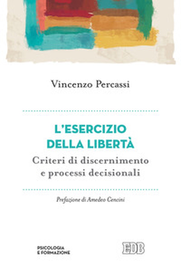 L'esercizio della libertà. Criteri di discernimento e processi decisionali - Librerie.coop L'esercizio della libertà. Criteri di discernimento e processi decisionali - Librerie.coop