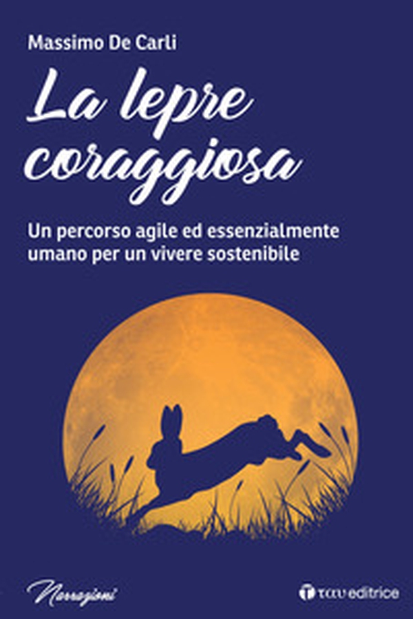La lepre coraggiosa. Un percorso agile ed essenzialmente umano per un vivere sostenibile - Librerie.coop La lepre coraggiosa. Un percorso agile ed essenzialmente umano per un vivere sostenibile - Librerie.coop
