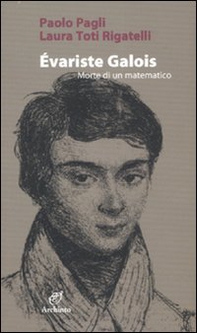 Évariste Galois. Morte di un matematico - Librerie.coop