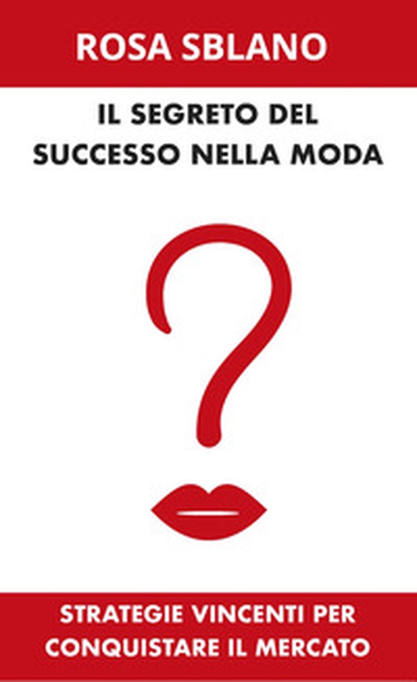 Il segreto del successo nella moda. Strategie vincenti per conquistare il mercato - Librerie.coop Il segreto del successo nella moda. Strategie vincenti per conquistare il mercato - Librerie.coop
