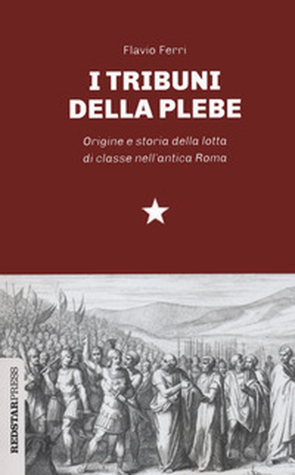 I tribuni della plebe. Origine e storia della lotta di classe nell'antica Roma - Librerie.coop I tribuni della plebe. Origine e storia della lotta di classe nell'antica Roma - Librerie.coop