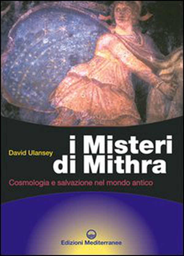 I misteri di Mithra. Cosmologia e salvezza nel mondo antico - Librerie.coop I misteri di Mithra. Cosmologia e salvezza nel mondo antico - Librerie.coop