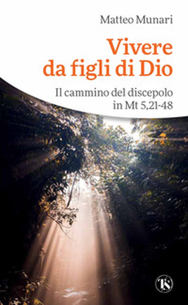 Vivere da figli di Dio. Il cammino del discepolo in Mt 5,21-48 - Librerie.coop Vivere da figli di Dio. Il cammino del discepolo in Mt 5,21-48 - Librerie.coop