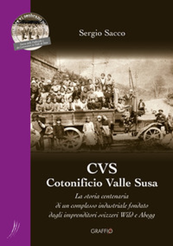 CVS Cotonificio Valle Susa. La storia centenaria di un complesso industriale fondato dagli imprenditori svizzeri Wild e Abegg - Librerie.coop CVS Cotonificio Valle Susa. La storia centenaria di un complesso industriale fondato dagli imprenditori svizzeri Wild e Abegg - Librerie.coop