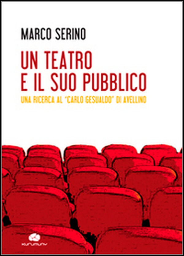 Un teatro e il suo pubblico. Una ricerca al «Carlo Gesualdo» di Avellino - Librerie.coop Un teatro e il suo pubblico. Una ricerca al «Carlo Gesualdo» di Avellino - Librerie.coop