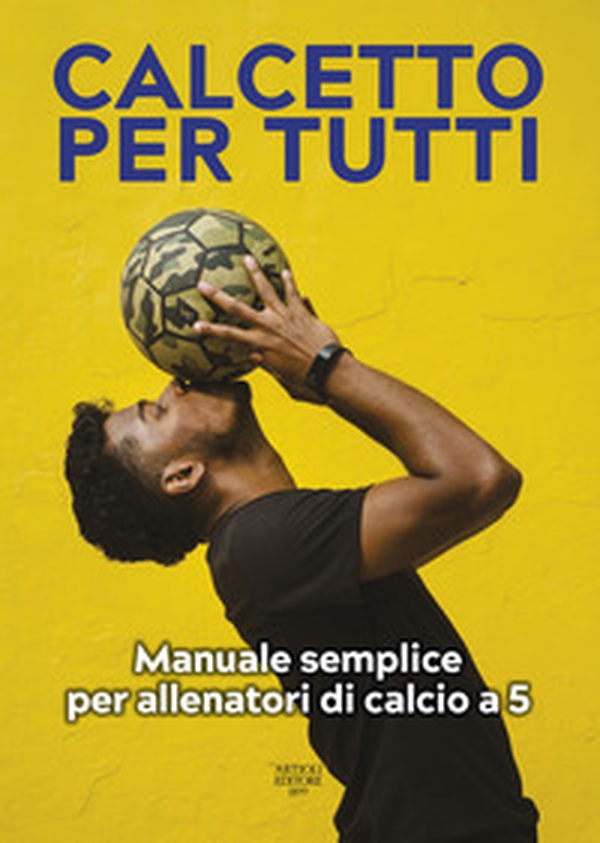 Calcetto per tutti. Manuale semplice per allenatori di calcio a 5 - Librerie.coop Calcetto per tutti. Manuale semplice per allenatori di calcio a 5 - Librerie.coop