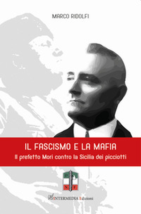 Il fascismo e la mafia. Il prefetto Mori contro la Sicilia dei picciotti - Librerie.coop Il fascismo e la mafia. Il prefetto Mori contro la Sicilia dei picciotti - Librerie.coop