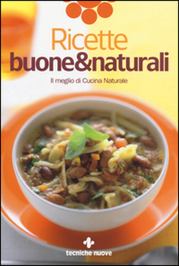 Ricette buone & naturali. Il meglio di Cucina Naturale - Librerie.coop Ricette buone & naturali. Il meglio di Cucina Naturale - Librerie.coop