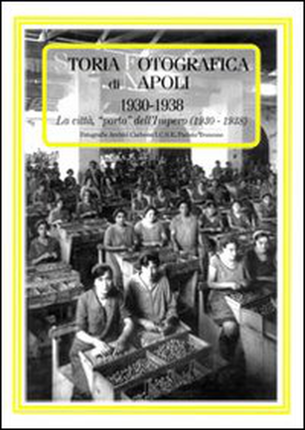 Storia fotografica di Napoli (1930-1938). La città «porto» dell'impero - Librerie.coop Storia fotografica di Napoli (1930-1938). La città «porto» dell'impero - Librerie.coop