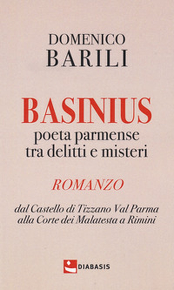 Basinius. Poeta parmense tra delitti e misteri. Dal Castello di Tizzano Val Parma alla Corte dei Malatesta a Rimini - Librerie.coop Basinius. Poeta parmense tra delitti e misteri. Dal Castello di Tizzano Val Parma alla Corte dei Malatesta a Rimini - Librerie.coop