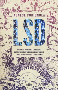 LSD. Da Albert Hofmann a Steve Jobs, da Timothy Leary a Robin Carhart-Harris: storia di una sostanza stupefacente - Librerie.coop
