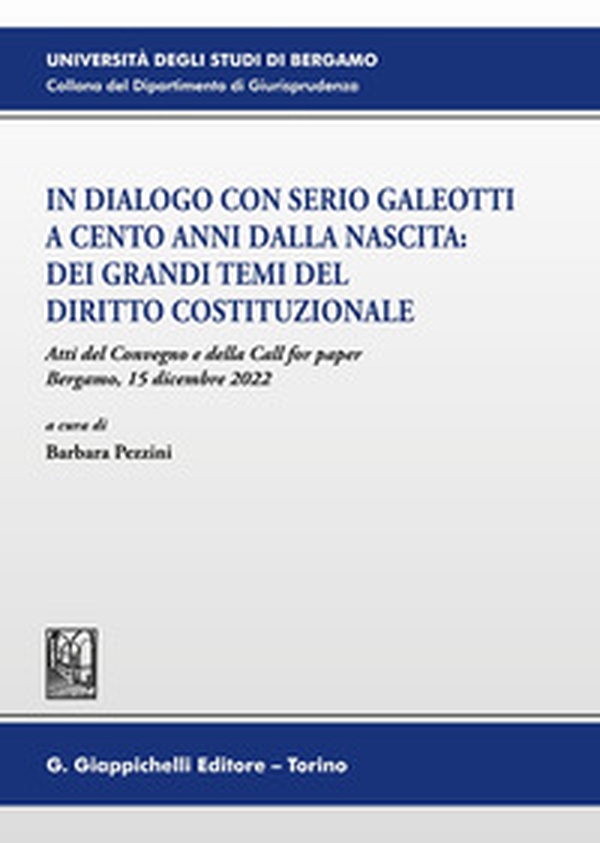 In dialogo con Serio Galeotti a cento anni dalla nascita: dei grandi temi del diritto costituzionale. Atti del Convegno e della Call for paper (Bergamo, 15 dicembre 2022) - Librerie.coop In dialogo con Serio Galeotti a cento anni dalla nascita: dei grandi temi del diritto costituzionale. Atti del Convegno e della Call for paper (Bergamo, 15 dicembre 2022) - Librerie.coop