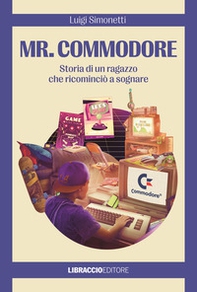 Mr. Commodore. Storia di un ragazzo che ricominciò a sognare - Librerie.coop