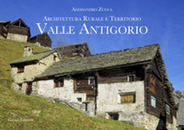 Valle Antigorio. Architettura rurale e territorio - Librerie.coop Valle Antigorio. Architettura rurale e territorio - Librerie.coop