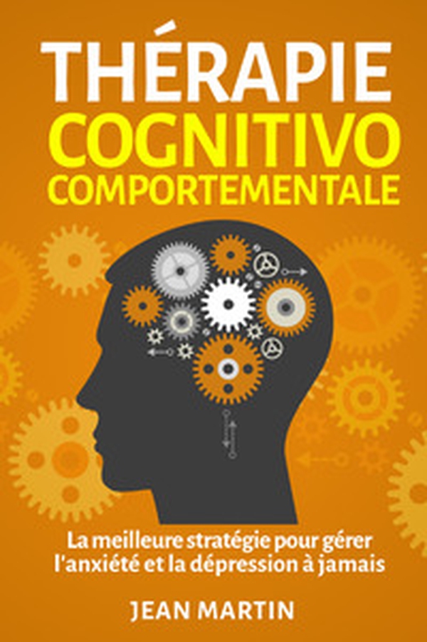 Thérapie cognitivo-comportementale. La meilleure stratégie pour gérer l'anxiété et la dépression à jamais - Librerie.coop Thérapie cognitivo-comportementale. La meilleure stratégie pour gérer l'anxiété et la dépression à jamais - Librerie.coop