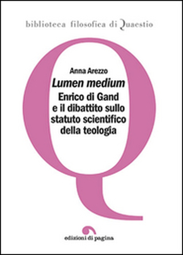 Lumen medium. Enrico di Gand e il dibattito sullo statuto scientifico della teologia - Librerie.coop Lumen medium. Enrico di Gand e il dibattito sullo statuto scientifico della teologia - Librerie.coop
