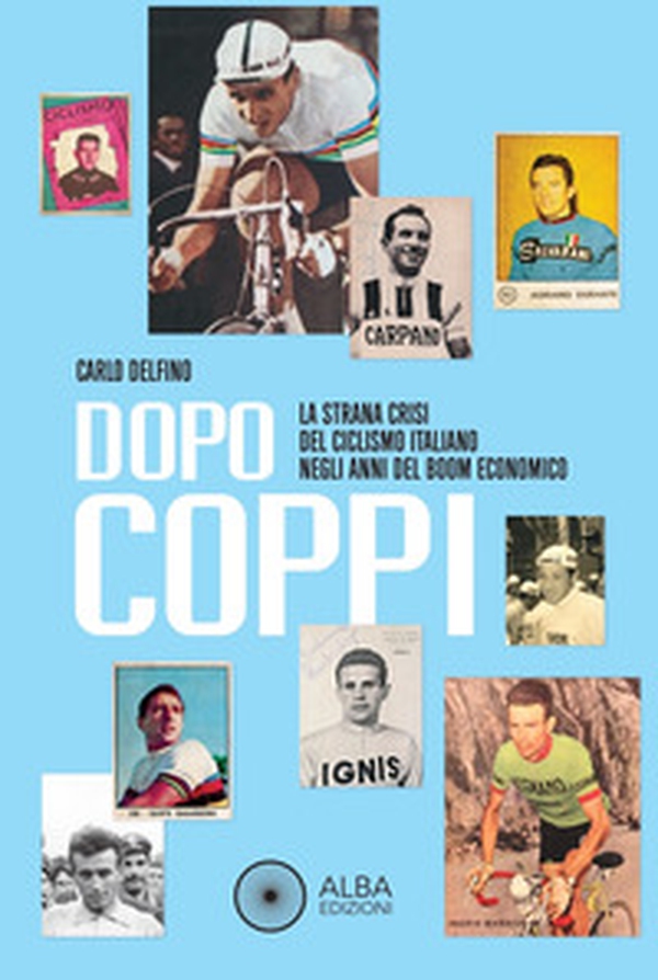 Dopo Coppi. La strana crisi del ciclismo italiano negli anni del boom economico - Librerie.coop Dopo Coppi. La strana crisi del ciclismo italiano negli anni del boom economico - Librerie.coop