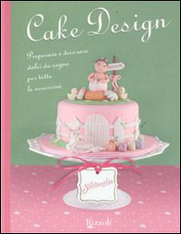 Cake design. Preparare e decorare dolci da sogno per tutte le occasioni - Librerie.coop Cake design. Preparare e decorare dolci da sogno per tutte le occasioni - Librerie.coop