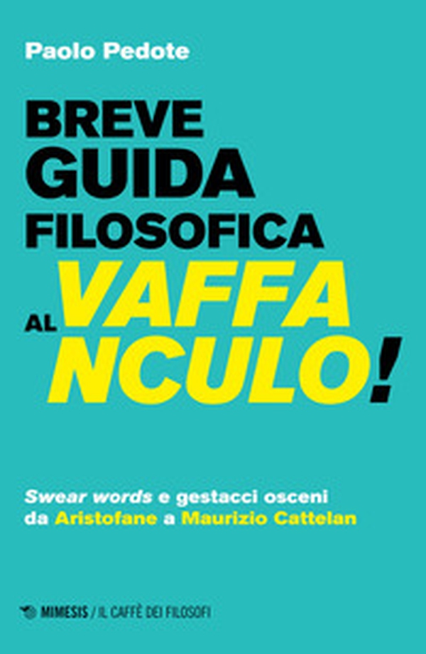 Breve guida filosofica al vaffanculo! Swear words e gestacci osceni da Aristofane a Maurizio Cattelan - Librerie.coop Breve guida filosofica al vaffanculo! Swear words e gestacci osceni da Aristofane a Maurizio Cattelan - Librerie.coop