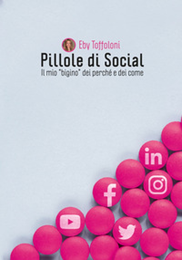 Pillole di social. Il mio «bigino» dei perché e dei come - Librerie.coop Pillole di social. Il mio «bigino» dei perché e dei come - Librerie.coop