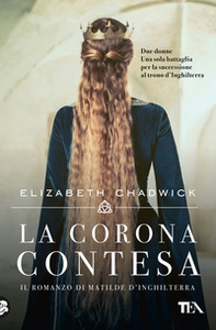 La corona contesa. Il romanzo di Matilde d'Inghilterra - Librerie.coop